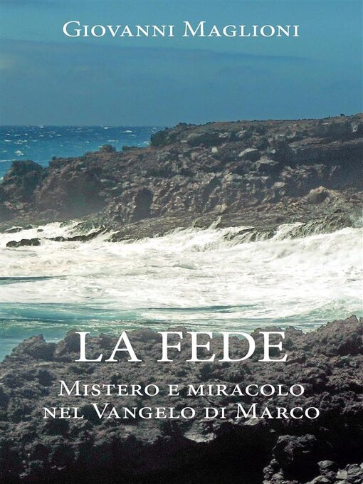 Title details for LA FEDE. Mistero e miracolo nel Vangelo di Marco by Giovanni Maglioni - Available